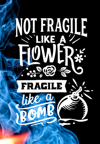 Not fragile like a flower fragile like a bomb